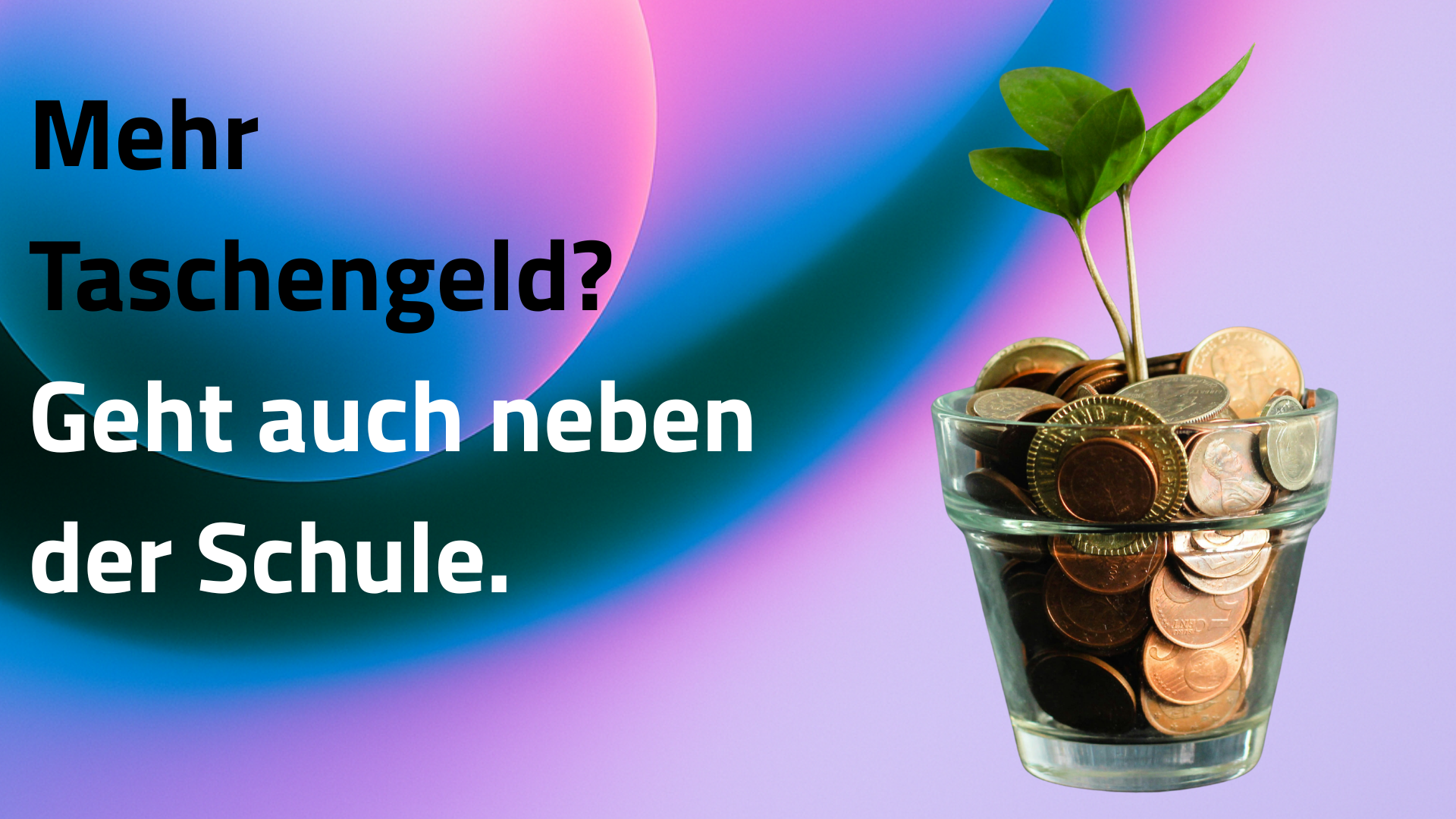 Glas mit Münzen, aus dem eine Pflanze wächst – Mehr Taschengeld? Geht auch neben der Schule.